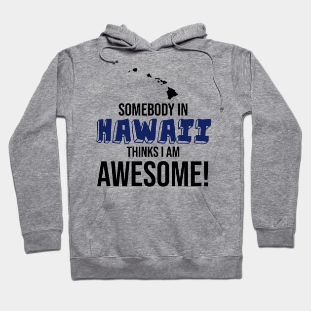 Somebody in Hawaii Thinks I Am Awesome Hoodie by InspiredQuotes